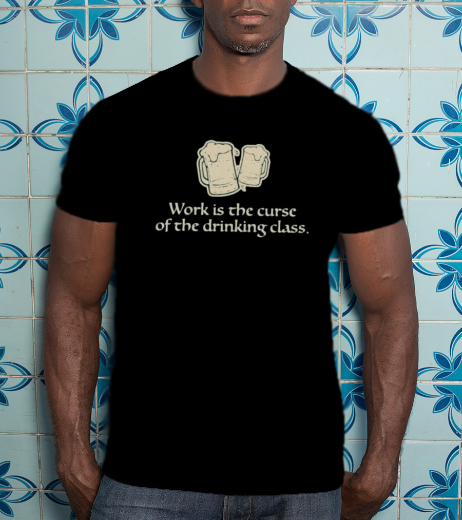 Work Is The Curse Of The Drinking Class Beer Mugs T-Shirt