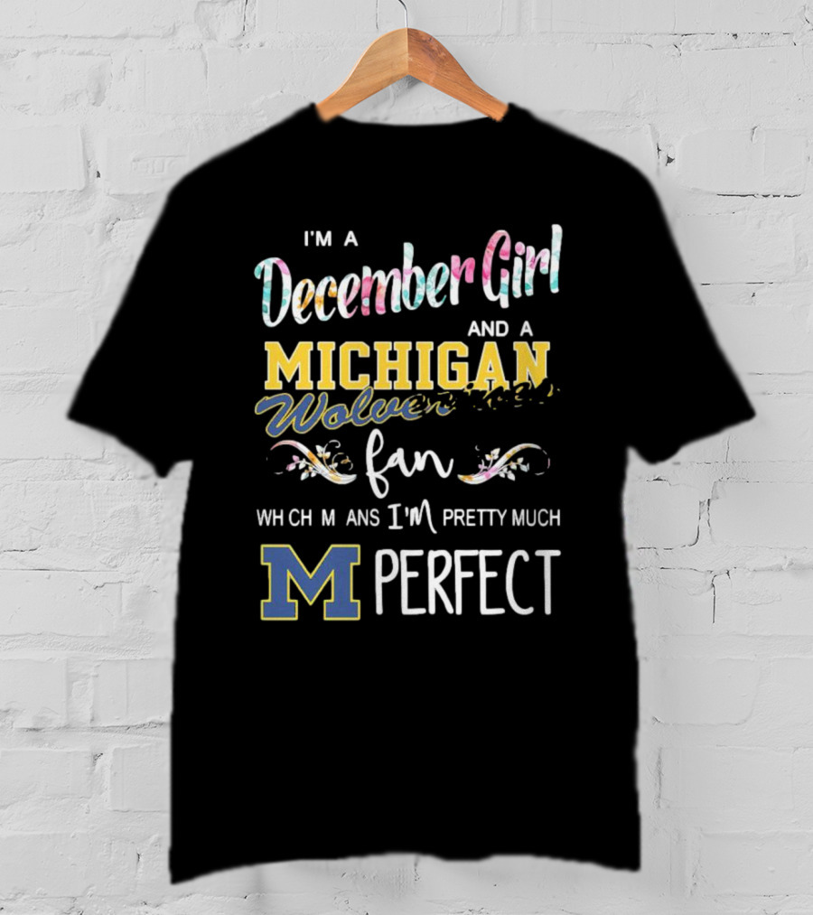 I'm A December Girl And A Michigan Wolverines Fan Pretty Much Perfect T-Shirt