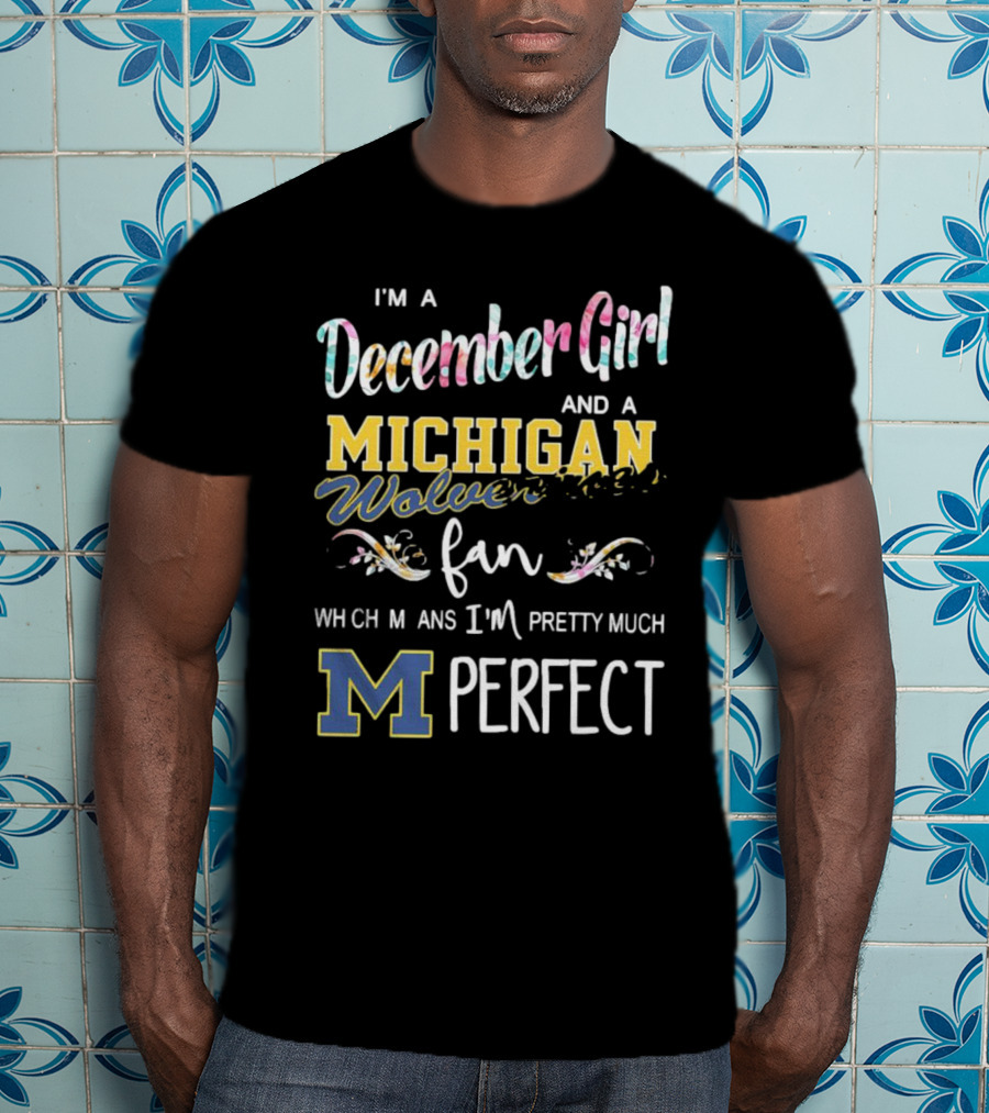 I'm A December Girl And A Michigan Wolverines Fan Pretty Much Perfect T-Shirt