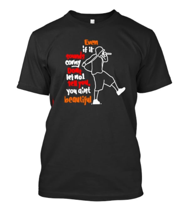 Even If It Sounds Corny Don't Let No One Tell You You Ain't Beautiful Eminem Lyrics T-Shirt