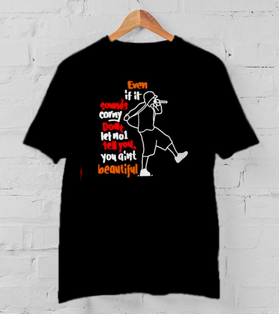 Even If It Sounds Corny Don't Let No One Tell You You Ain't Beautiful Eminem Lyrics T-Shirt