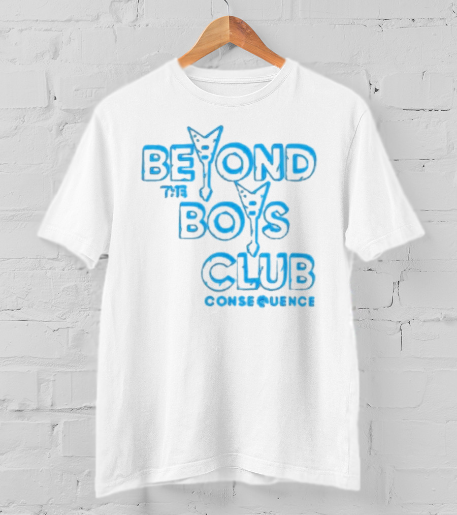 Beyond The Boys Club Consequence T-Shirt