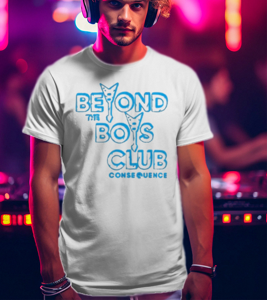 Beyond The Boys Club Consequence T-Shirt