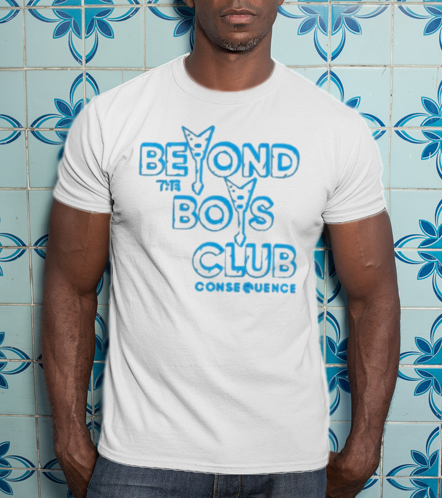 Beyond The Boys Club Consequence T-Shirt