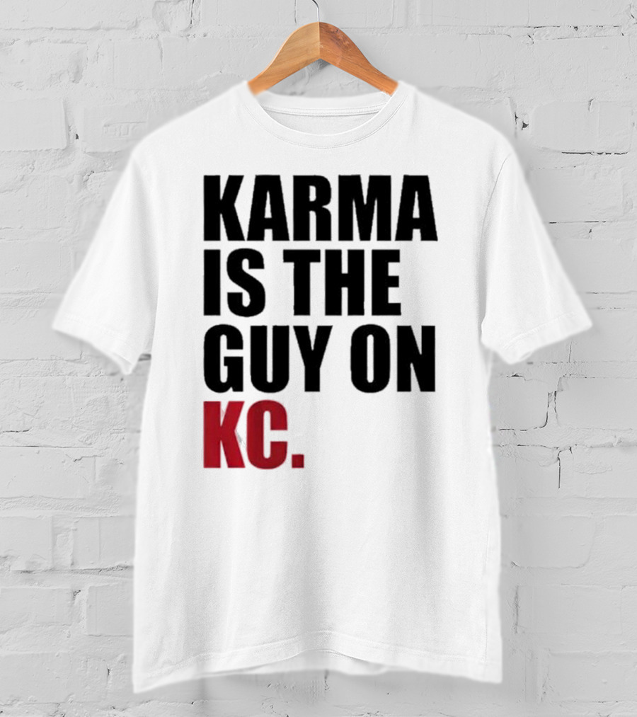 Karma Is The Guy On KC T-Shirt