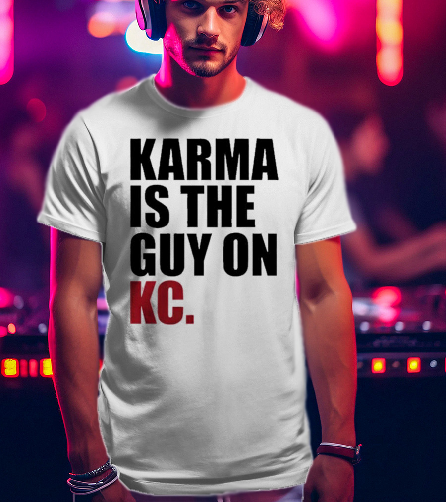 Karma Is The Guy On KC T-Shirt
