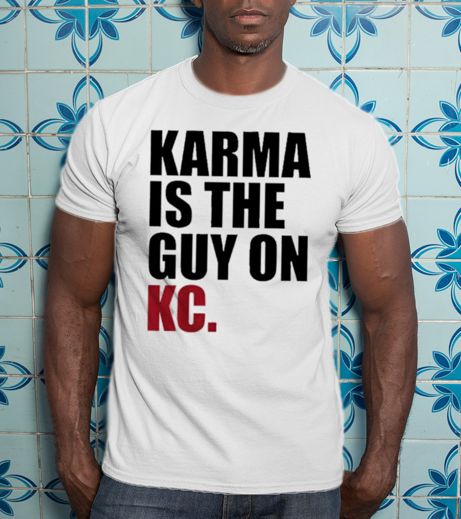 Karma Is The Guy On KC T-Shirt