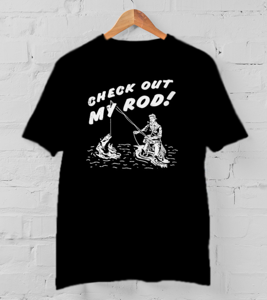 Check Out My Rod Fishing T-Shirt