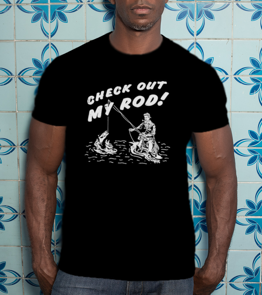 Check Out My Rod Fishing T-Shirt