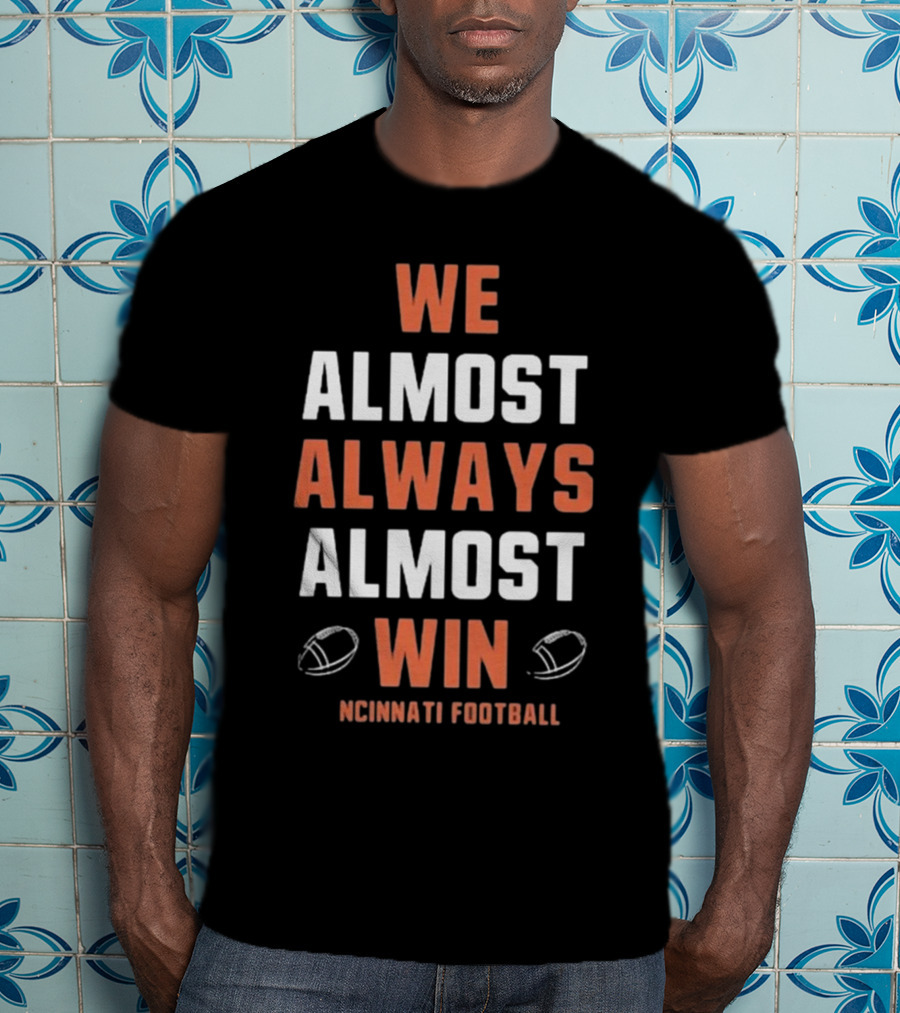 Cincinnati Bengals We Almost Always Almost Win Football Fan T-Shirt
