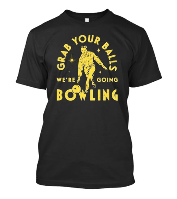 Grab Your Balls We're Going Bowling Retro Style Bowler Action T-Shirt