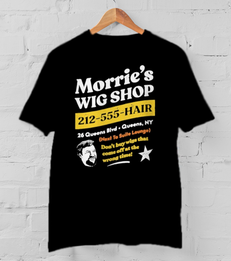 Morrie's Wig Shop 212-555-HAIR 26 Queens Blvd Queens NY Next To Suite Lounge Don’t Buy Wigs That Come Off At The Wrong Time T-Shirt