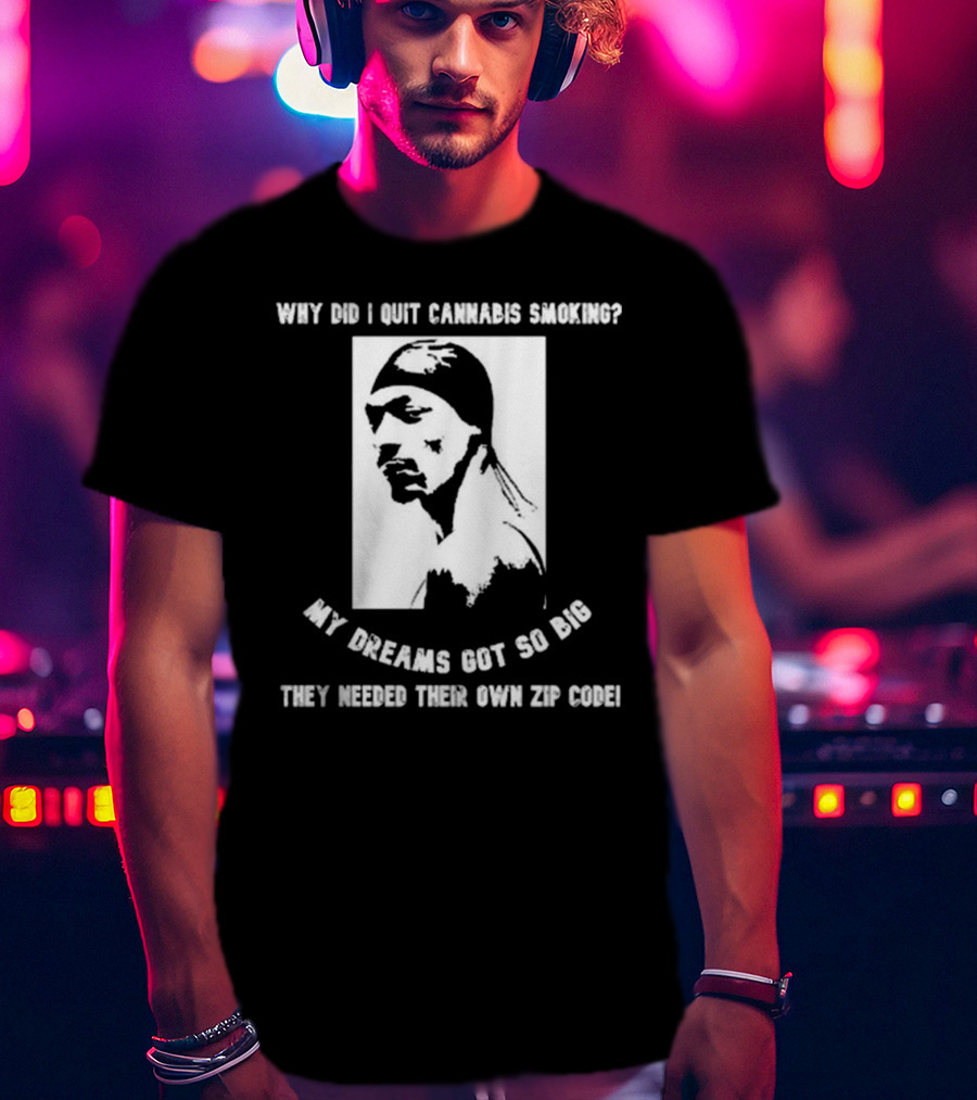 Snoop Dogg Why Did I Quit Cannabis Smoking My Dreams Got So Big They Needed Their Own Zip Code T-Shirt