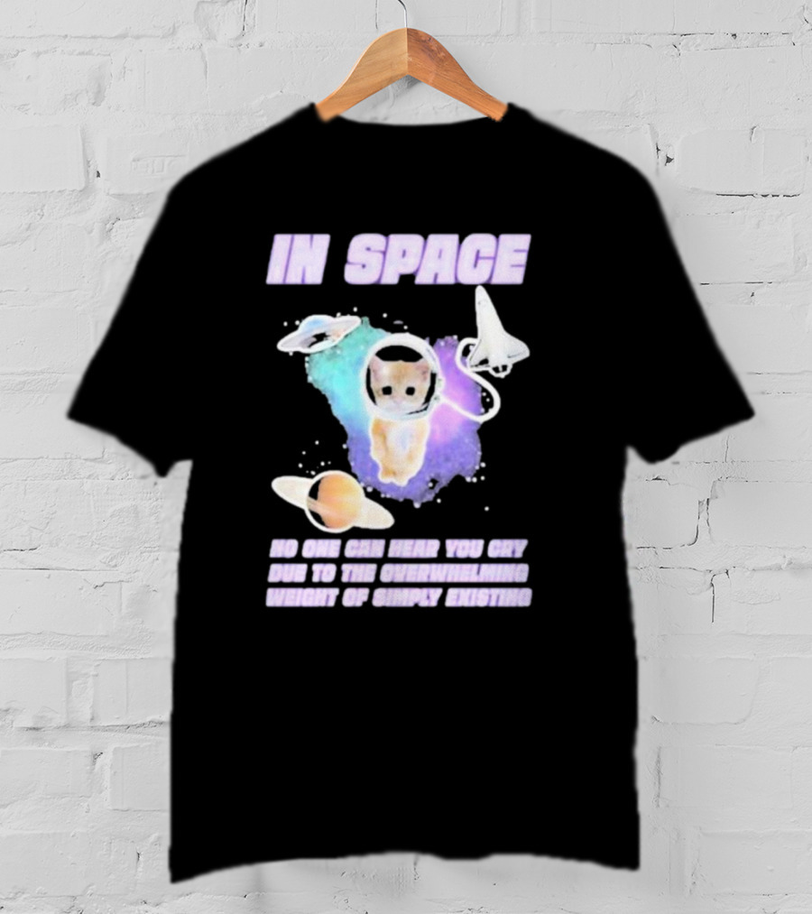 In Space No One Can Hear You Cry Cat Astronaut Galaxies Planets Overwhelming Weight Of Simply Existing T-Shirt