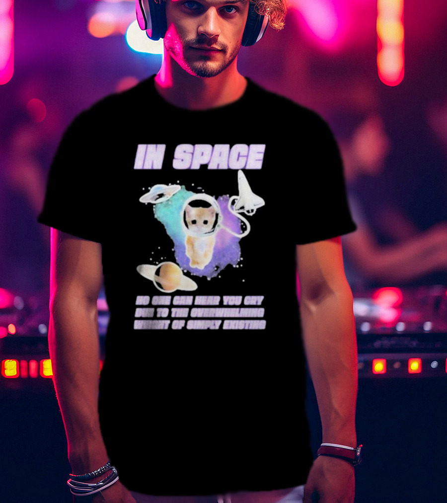 In Space No One Can Hear You Cry Cat Astronaut Galaxies Planets Overwhelming Weight Of Simply Existing T-Shirt