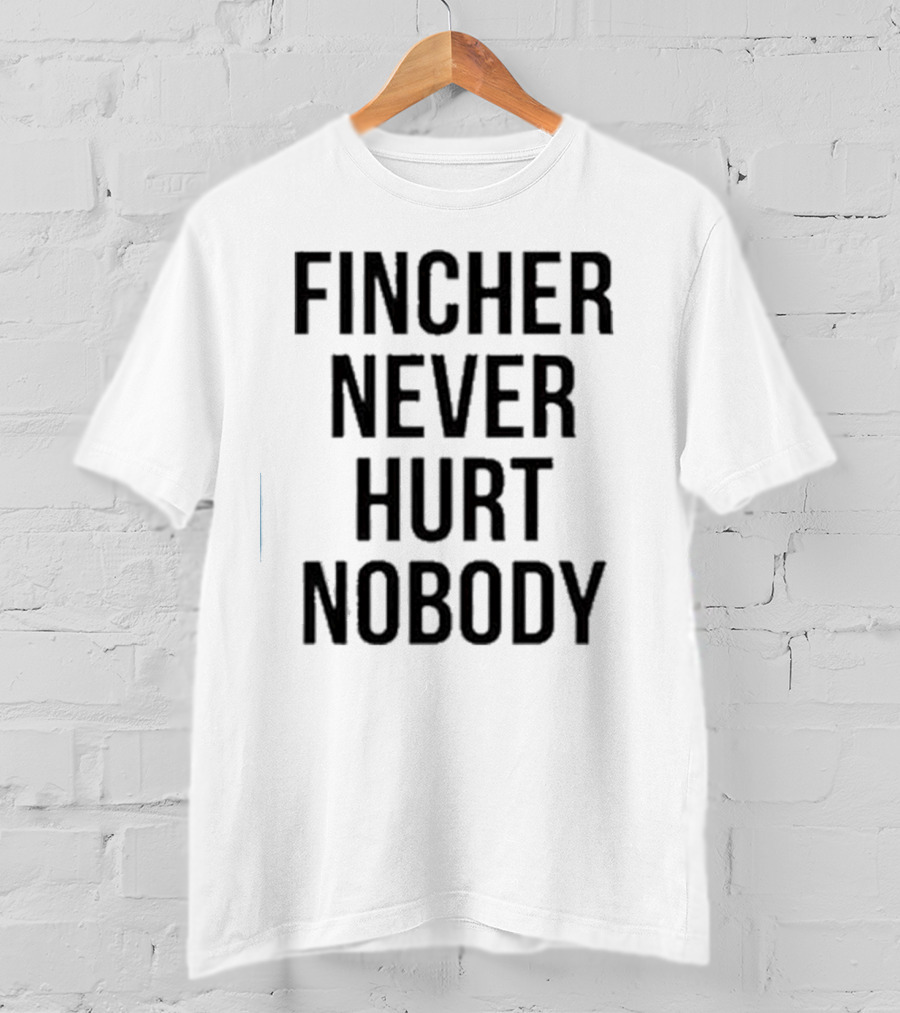 Fincher Never Hurt Nobody T-Shirt