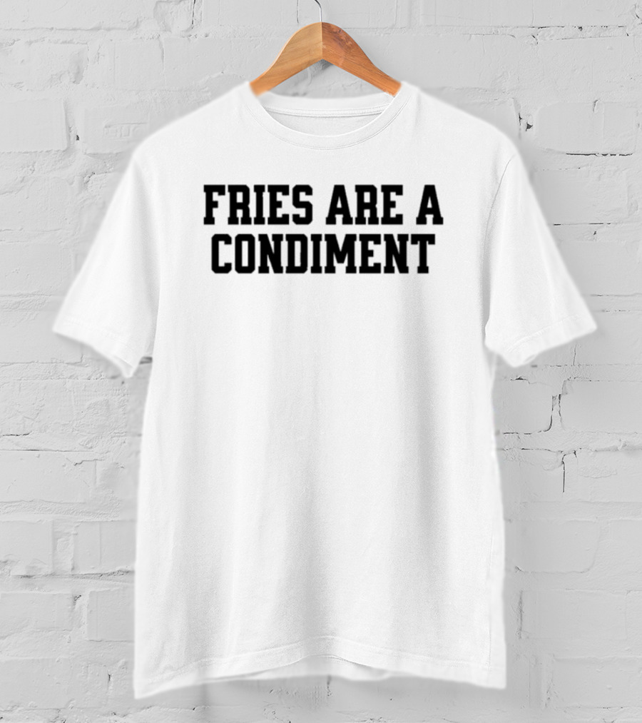 Fries Are A Condiment T-Shirt