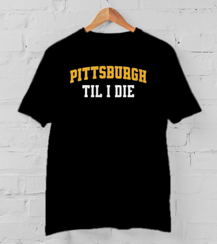 Pittsburgh Loyal Fan Spirit Til I Die T-Shirt