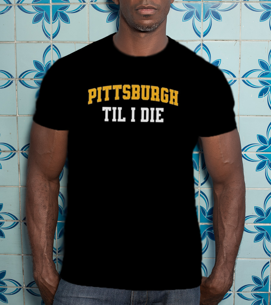 Pittsburgh Loyal Fan Spirit Til I Die T-Shirt
