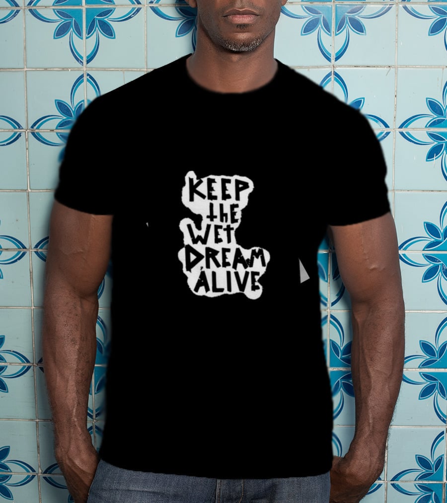 Keep The Wet Dream Alive T-Shirt