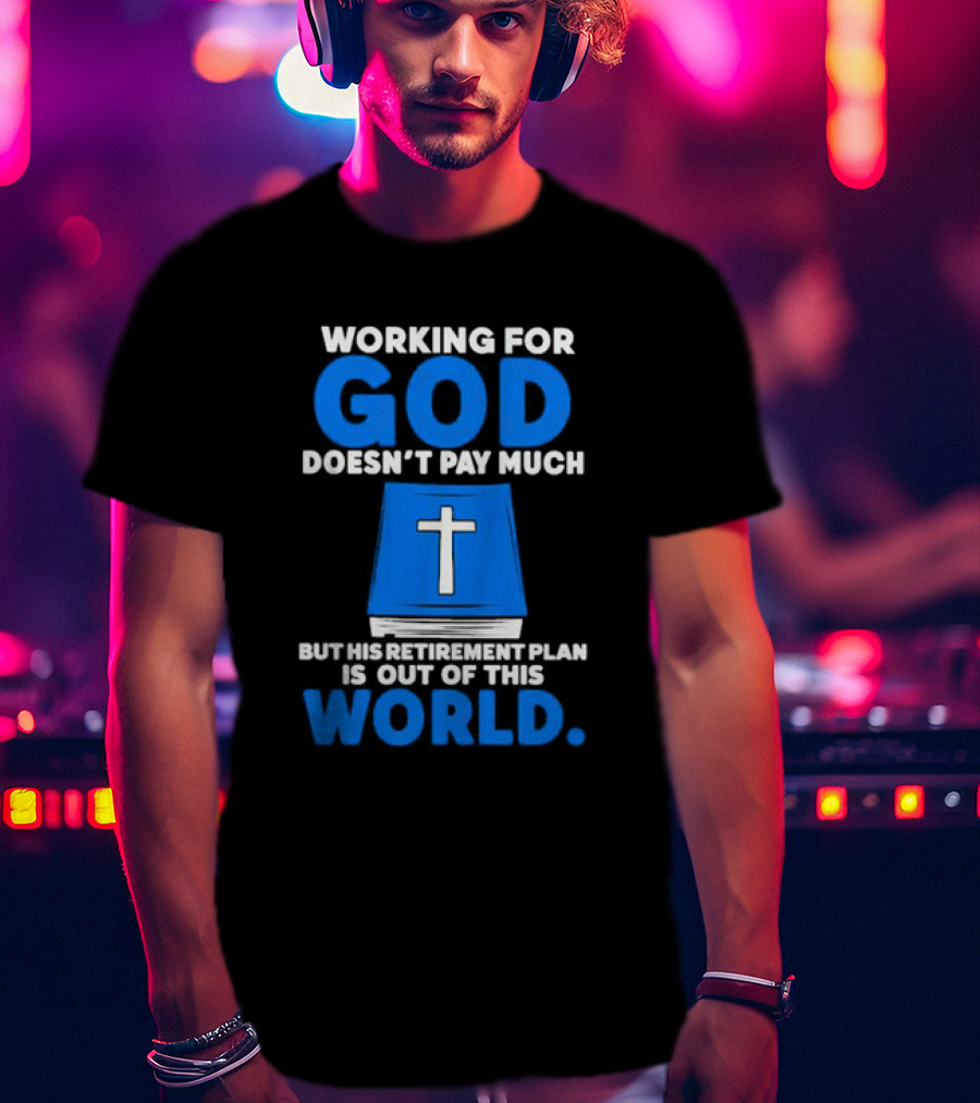 Working For God Doesn’t Pay Much But His Retirement Plan Is Out Of This World Cross Bible Book T-Shirt