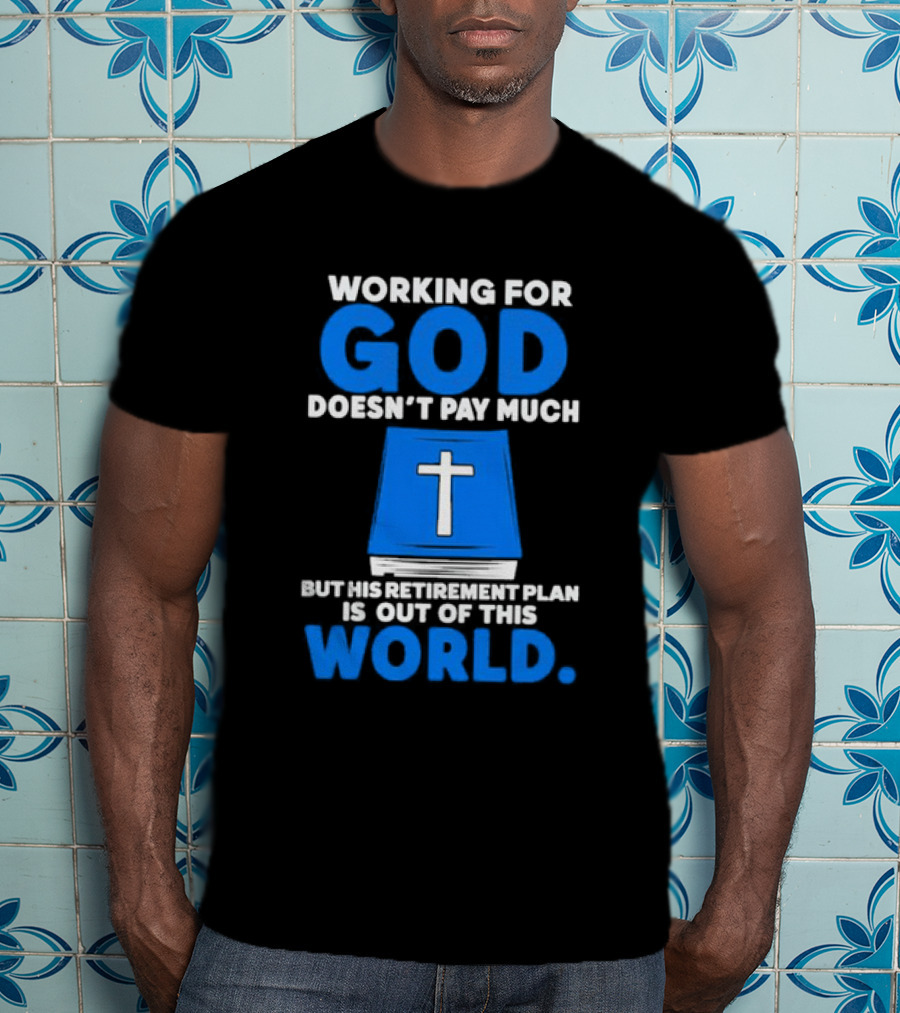 Working For God Doesn’t Pay Much But His Retirement Plan Is Out Of This World Cross Bible Book T-Shirt