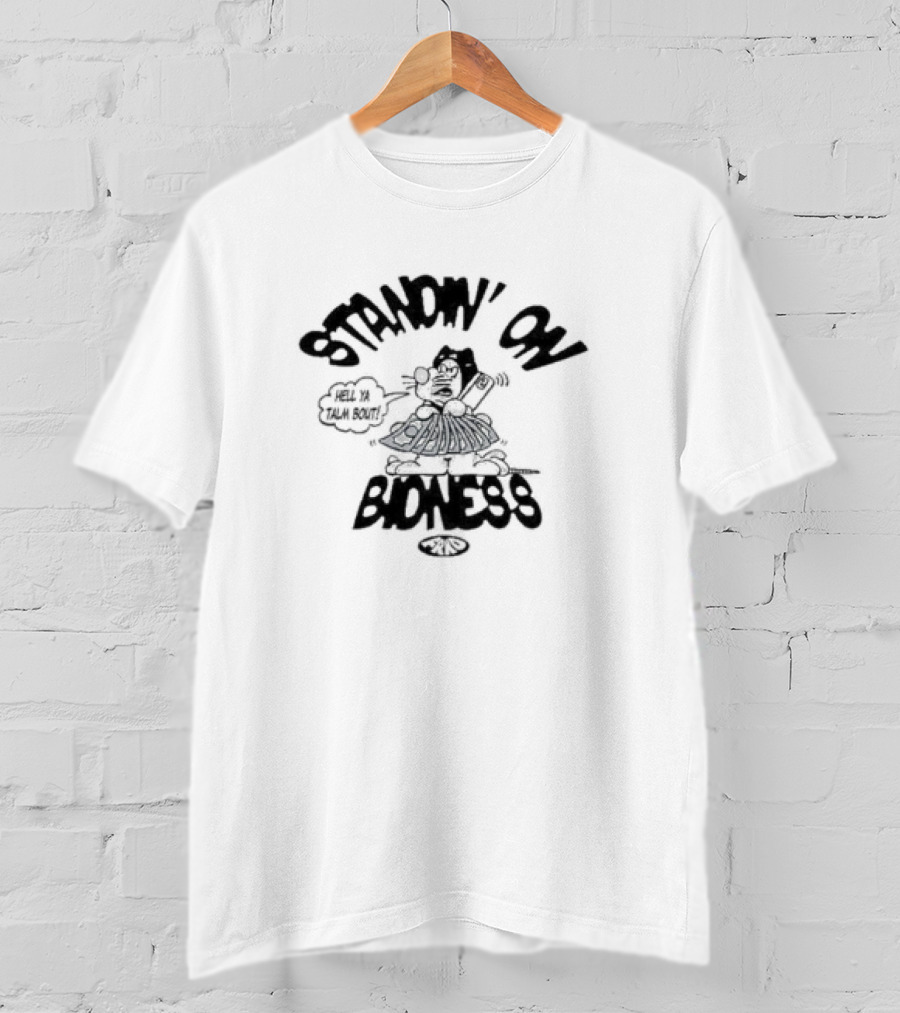 Frko Standin On Bidness Hell Ya Talk Bout T-Shirt