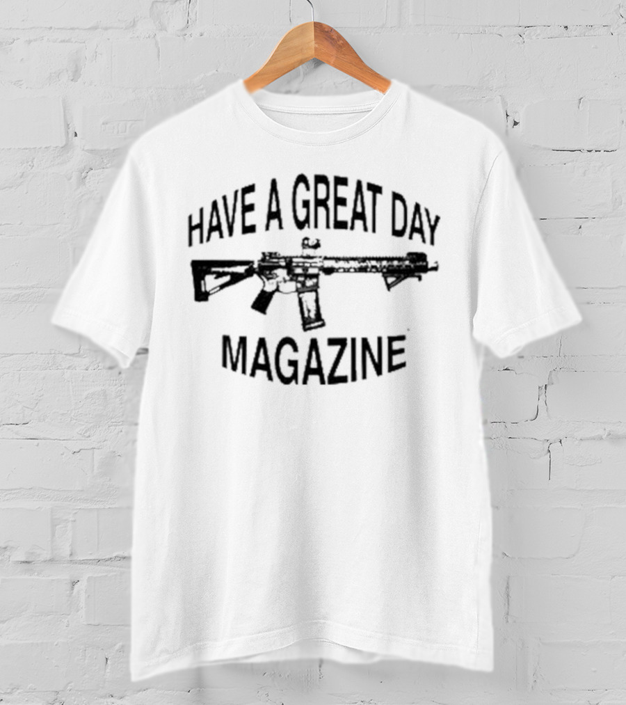 Have A Great Day Magazine Gun T-Shirt