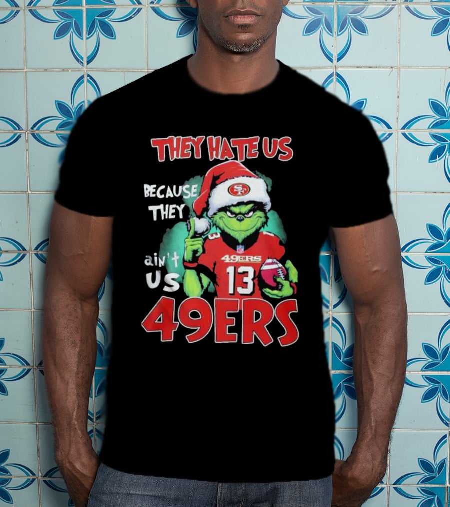 The Grinch They Hate Us Because They Ain't Us San Francisco 49ers Christmas Football T-Shirt