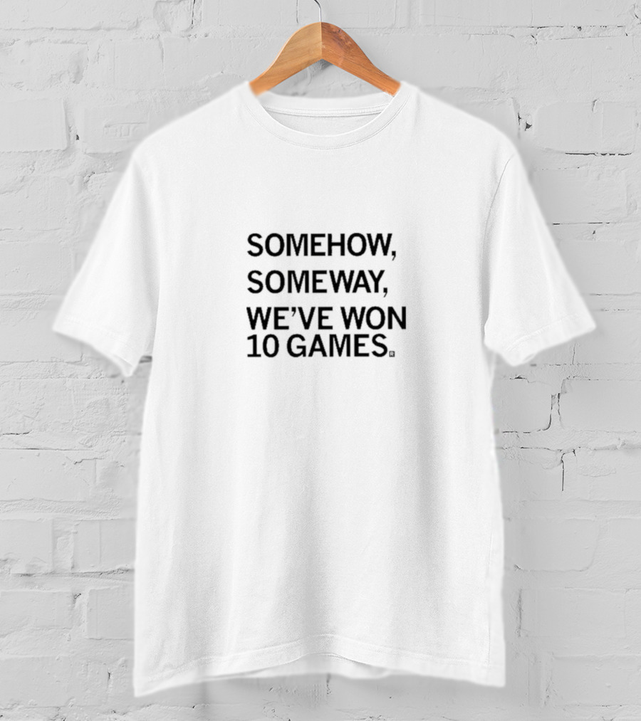 SOMEHOW SOMEWAY WE'VE WON 10 GAMES T-Shirt