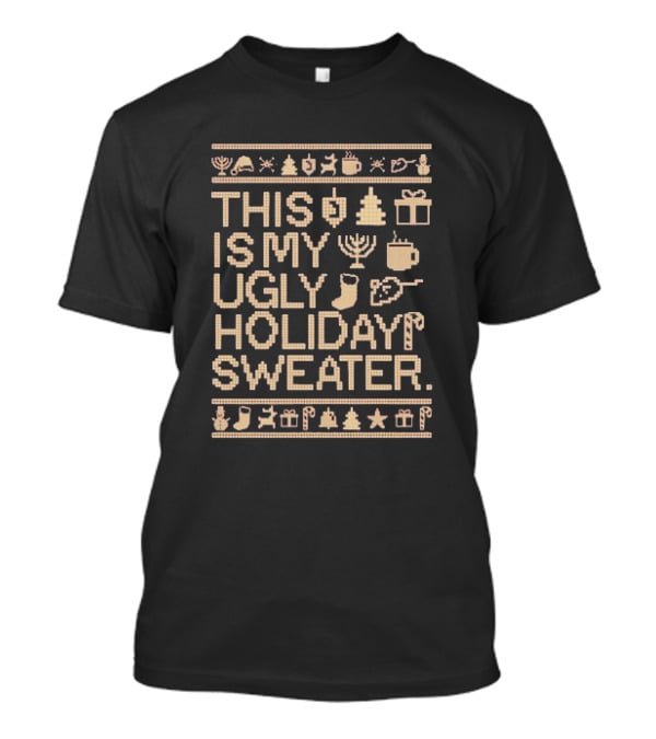 This Is My Ugly Holiday Sweater Christmas Tree Menorah Stocking Candy Cane Hot Chocolate T-Shirt