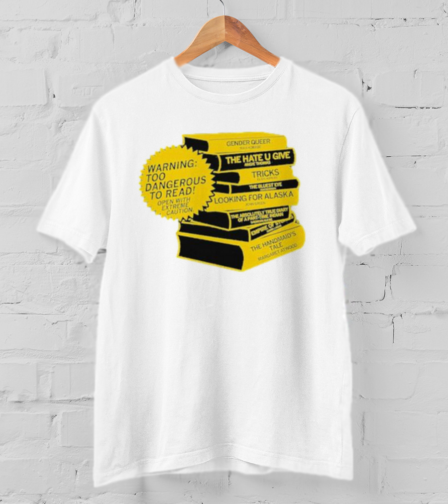 Warning Too Dangerous To Read Open With Extreme Caution Gender Queer The Hate U Give Tricks The Bluest Eye Looking For Alaska The Perks Of Being A Wallflower The Handmaid's Tale T-Shirt