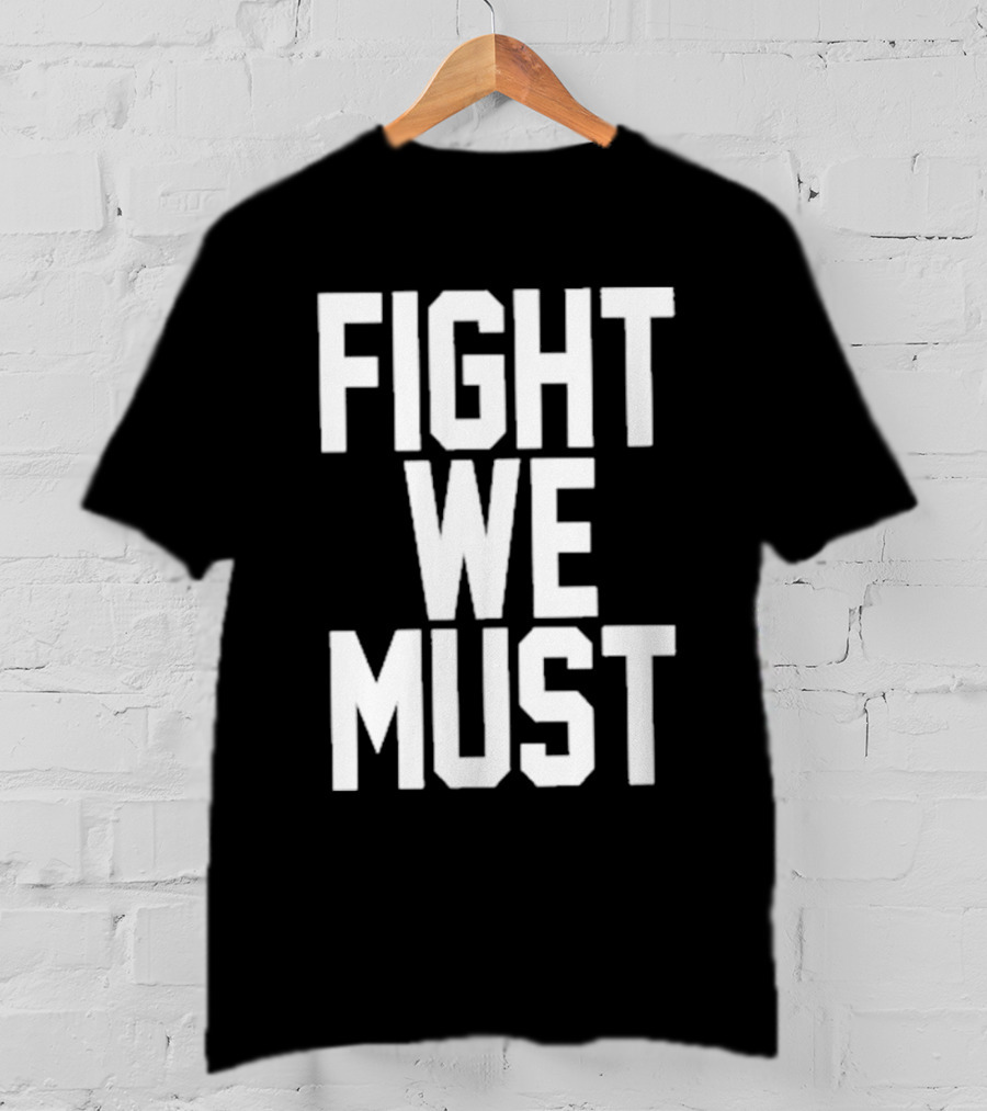 FIGHT WE MUST Classic Bold Motivational Text T-Shirt