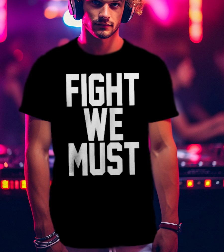FIGHT WE MUST Classic Bold Motivational Text T-Shirt
