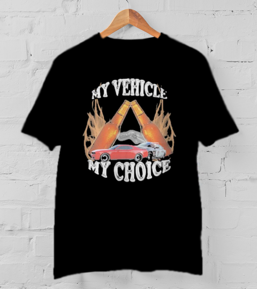 My Vehicle My Choice Classic Cars And Bottles T-Shirt