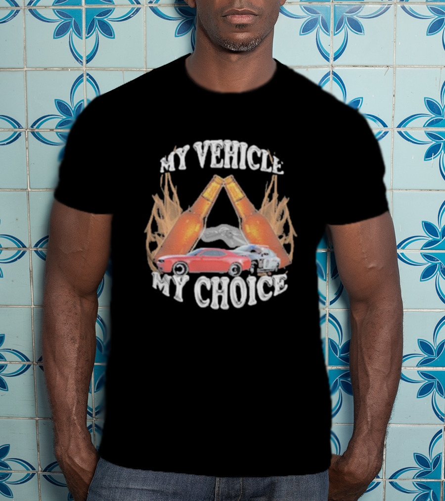My Vehicle My Choice Classic Cars And Bottles T-Shirt