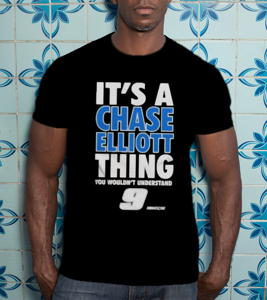 It’s A Chase Elliott Thing You Wouldn’t Understand 9 NASCAR T-Shirt