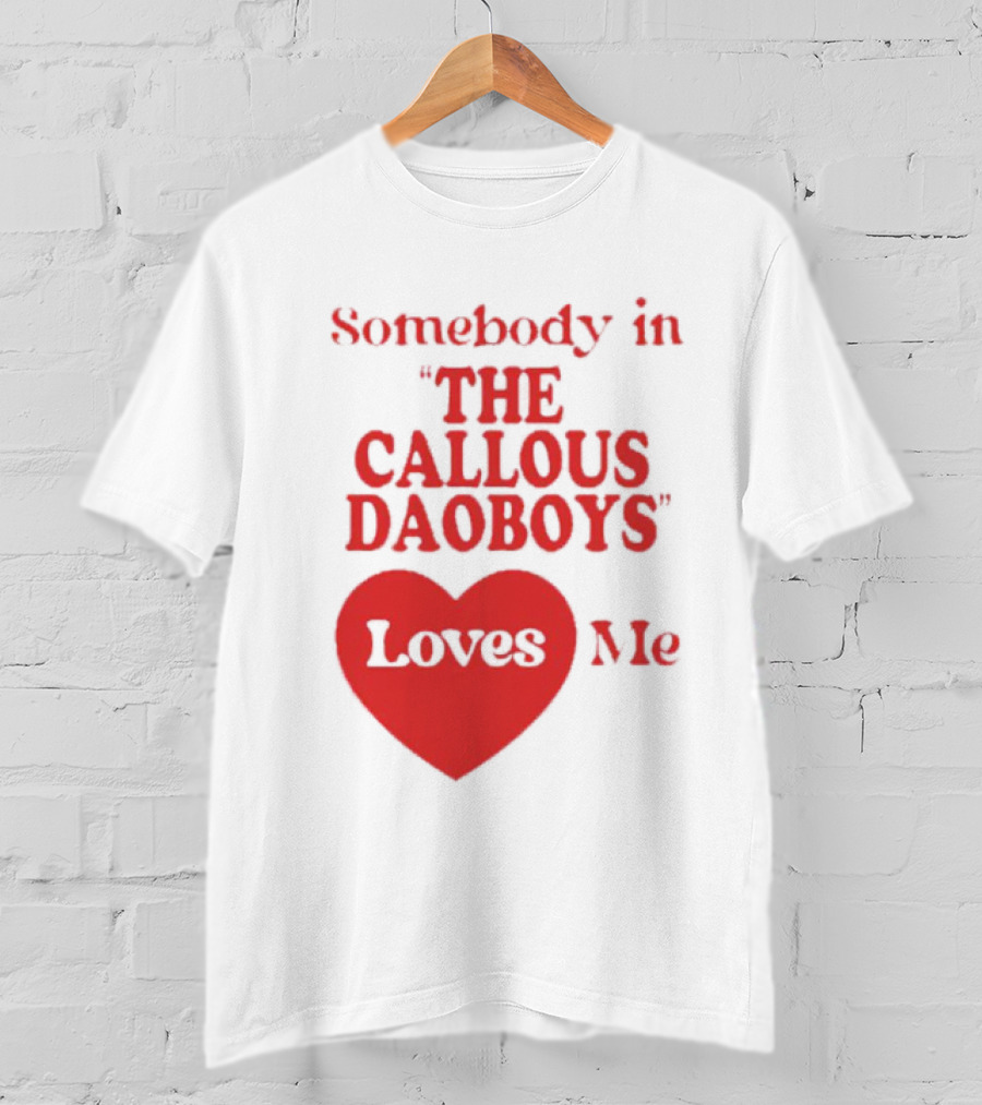 Somebody In The Callous Daoboys Loves Me Heart T-Shirt