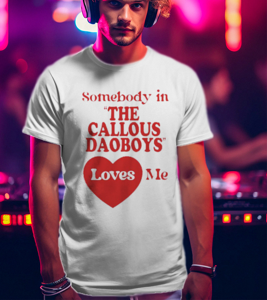 Somebody In The Callous Daoboys Loves Me Heart T-Shirt