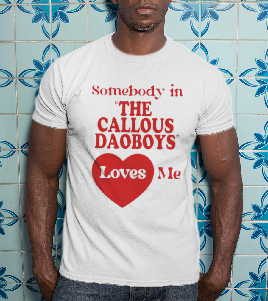 Somebody In The Callous Daoboys Loves Me Heart T-Shirt