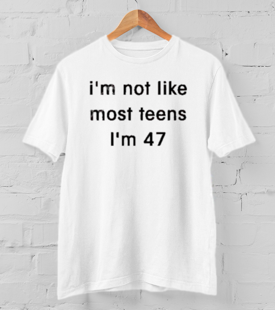 I'm Not Like Most Teens I'm 47 T-Shirt