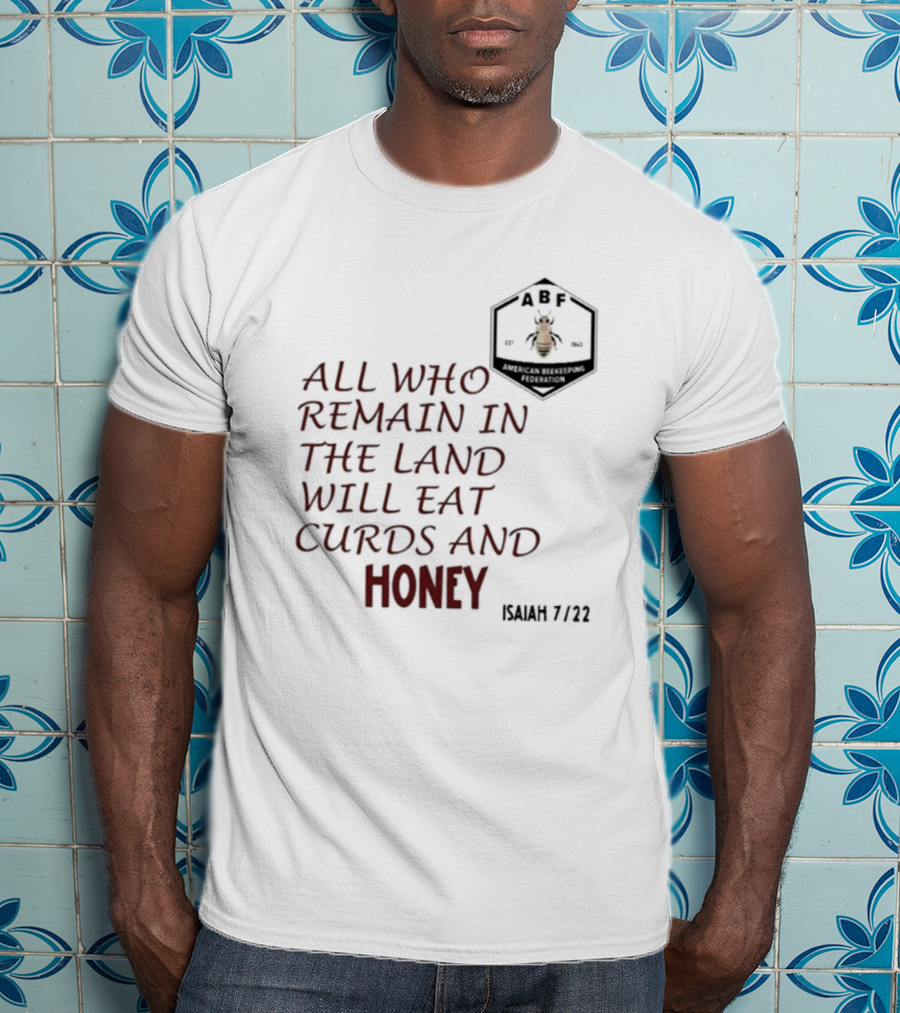 All Who Remain In The Land Will Eat Curds And Honey Isaiah 7 22 ABF American Beekeeping Federation 187 1943 T-Shirt
