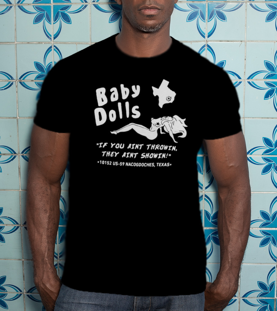 Baby Dolls If You Aint Throwin They Aint Showin Nacogdoches Texas 10152 US-59 T-Shirt