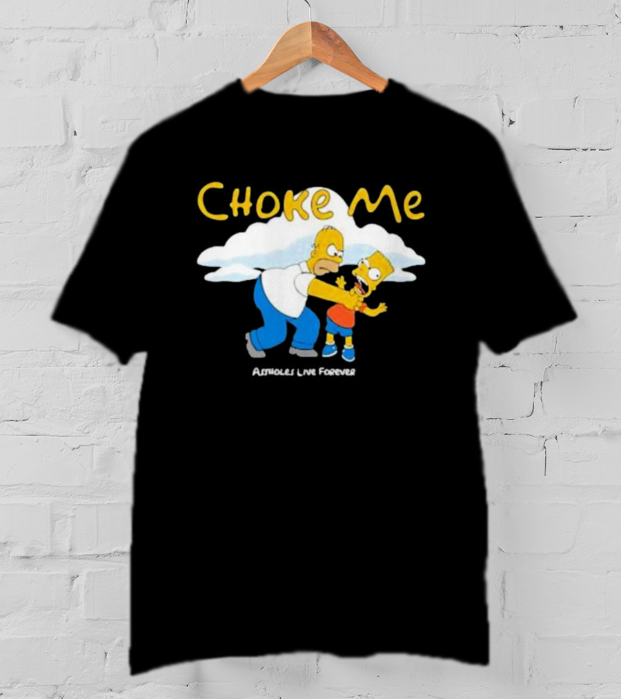 Choke Me Homer Bart Assholes Live Forever T-Shirt