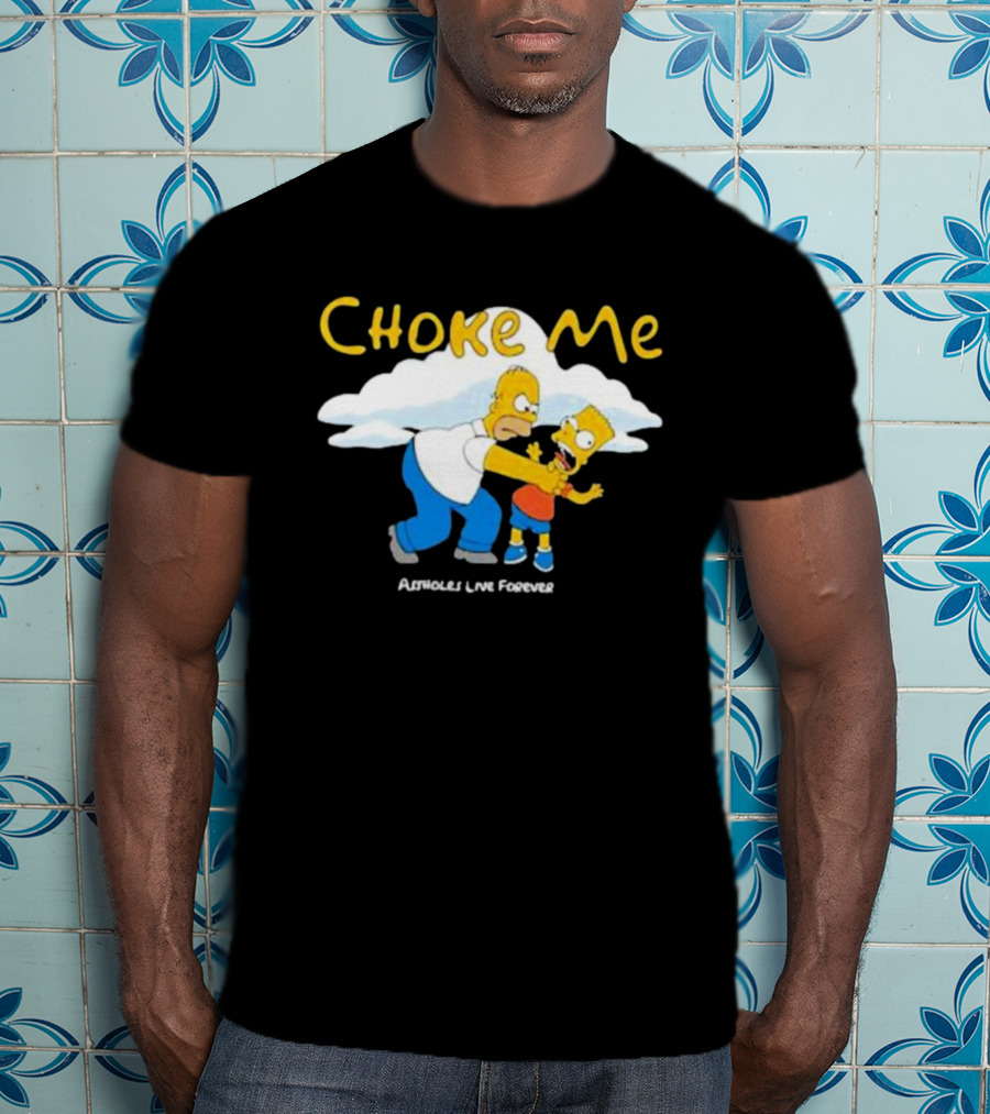 Choke Me Homer Bart Assholes Live Forever T-Shirt
