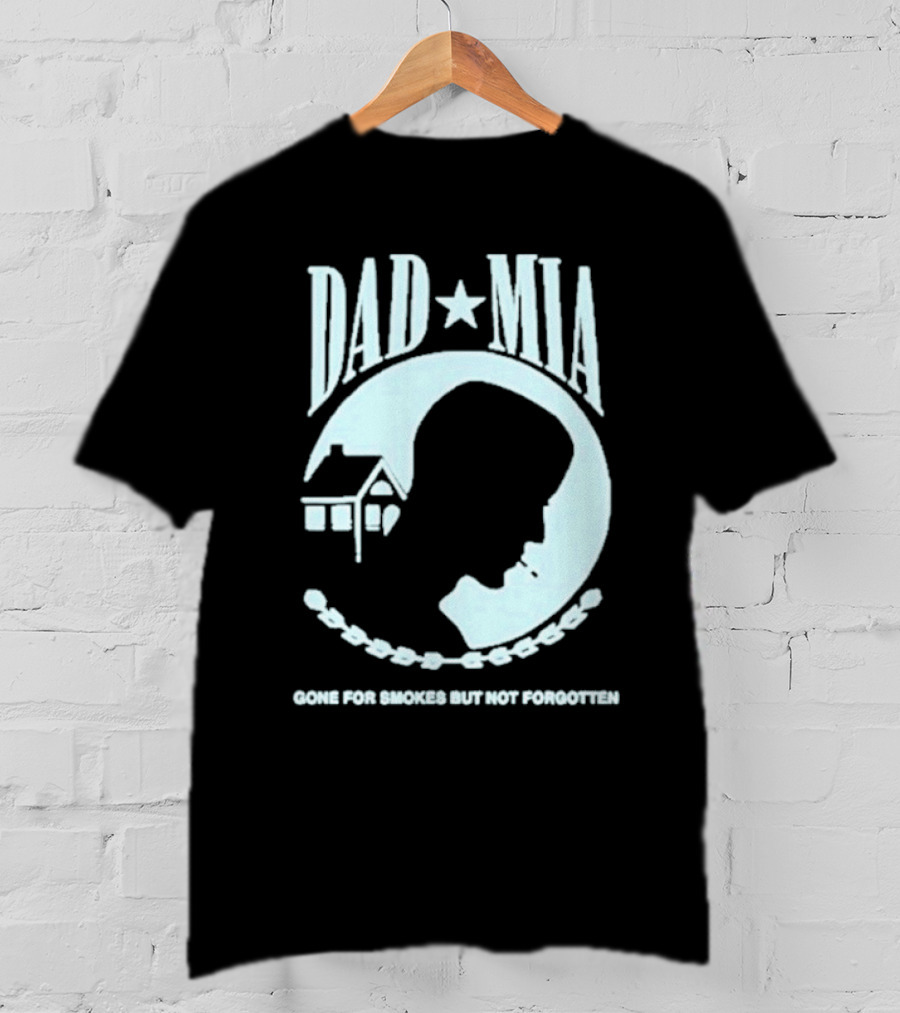 Dad Mia Gone For Smokes But Not Forgotten Missing Father Silhouette And House T-Shirt