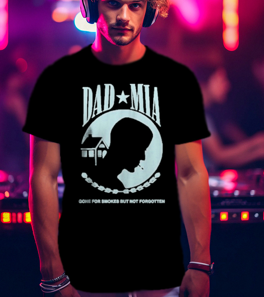 Dad Mia Gone For Smokes But Not Forgotten Missing Father Silhouette And House T-Shirt