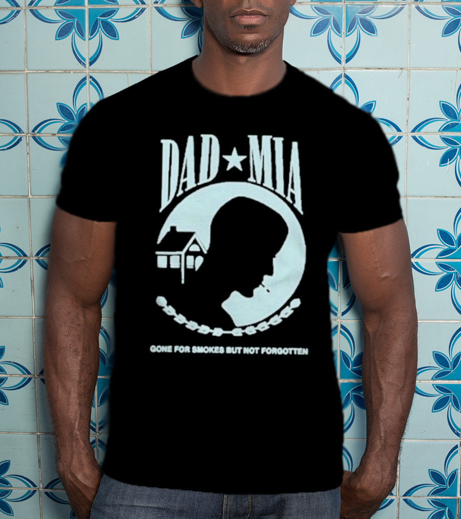Dad Mia Gone For Smokes But Not Forgotten Missing Father Silhouette And House T-Shirt