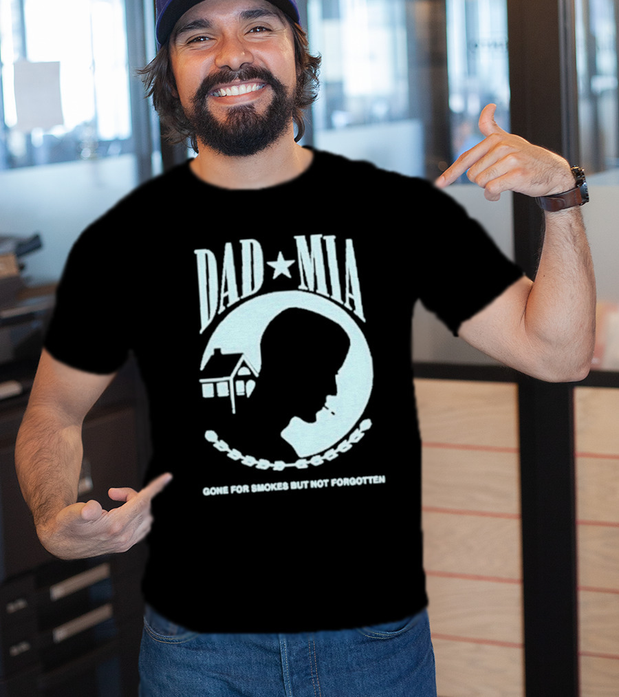 Dad Mia Gone For Smokes But Not Forgotten Missing Father Silhouette And House T-Shirt