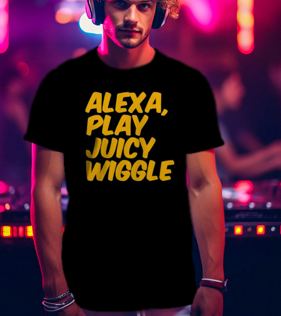 Alexa Play Juicy Wiggle Text In Bold Yellow Letters T-Shirt